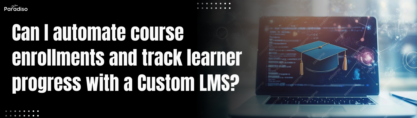 Automate Course Enrollments & Observe Progress with a Customized LMS